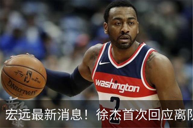 宏远最新消息！徐杰首次回应离队，朱总更新社媒，黑山外教联手周鹏！