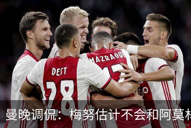 曼晚调侃：梅努估计不会和阿莫林寒暄